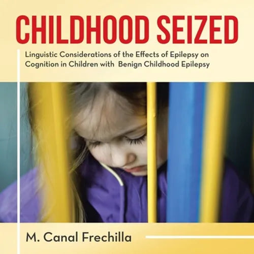 Childhood Seized: Linguistic Considerations of the Effects of Epilepsy on Cognition in Children with Benign Childhood Epilepsy - Paperback