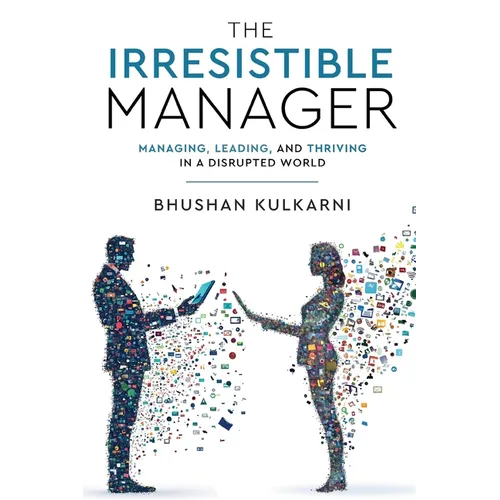 The Irresistible Manager - Managing, Leading and Thriving in a Disrupted World