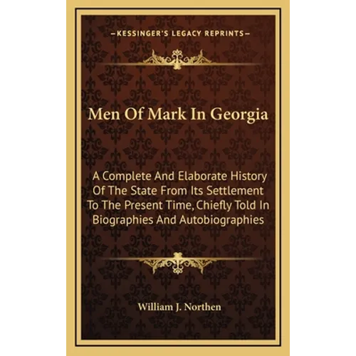 Men Of Mark In Georgia: A Complete And Elaborate History Of The State From Its Settlement To The Present Time, Chiefly Told In Biographies And - Hardcover