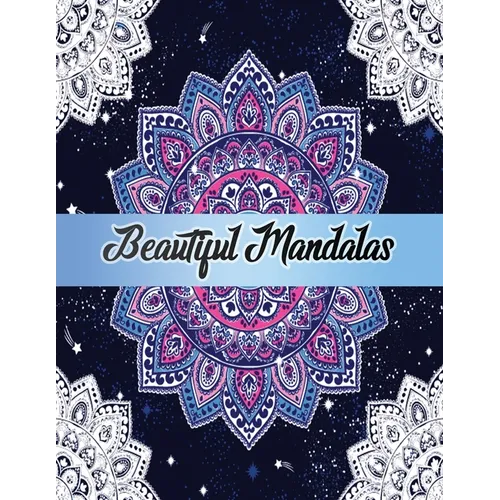 Beautiful Mandalas: Color to Relax, Create and Stress Relieving, Beautiful Mandala Designs to Soothe the Soul - Paperback
