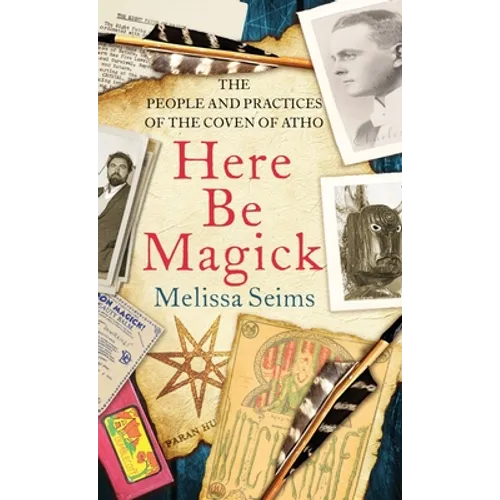 Here Be Magick: The People and Practices of the Coven of Atho - Hardcover