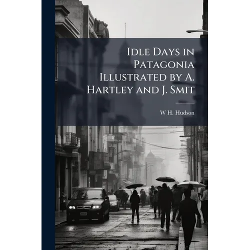 Idle Days in Patagonia Illustrated by A. Hartley and J. Smit - Paperback