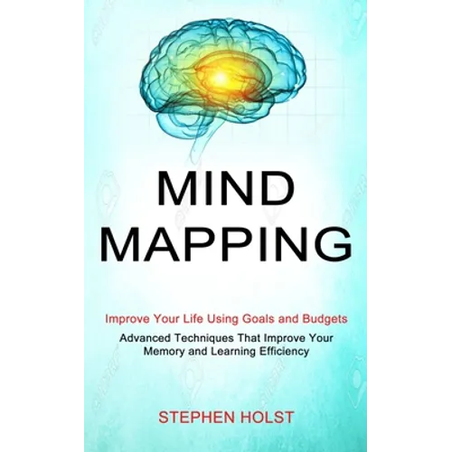 Mind Mapping: Improve Your Life Using Goals and Budgets (Advanced Techniques That Improve Your Memory and Learning Efficiency) - Paperback