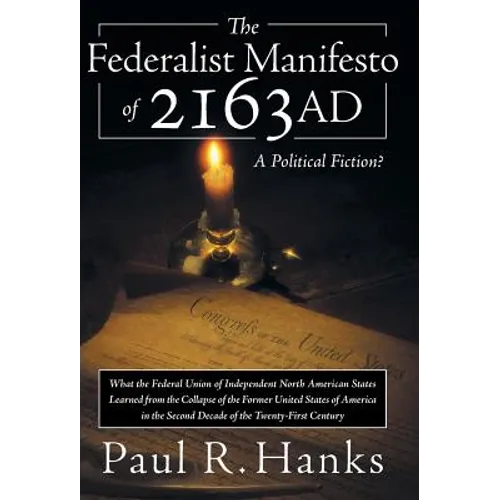 The Federalist Manifesto of 2163 Ad: (What the Federal Union of Independent North American States Learned from the Collapse of the Former United State - Hardcover