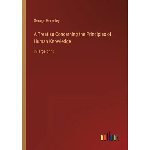 A Treatise Concerning the Principles of Human Knowledge: in large print - Paperback