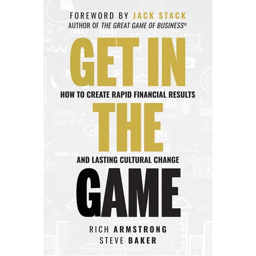 Get in the Game: How to Create Rapid Financial Results and Lasting Cultural Change - Hardcover