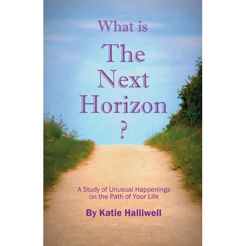 What is The Next Horizon?: A Study of Unusual Happenings on the Path of Your Life - Paperback