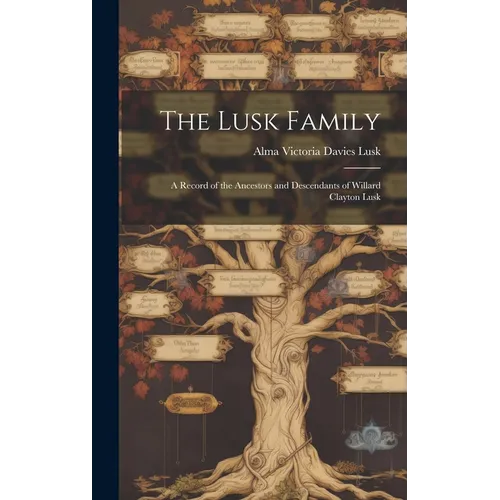 The Lusk Family; a Record of the Ancestors and Descendants of Willard Clayton Lusk - Hardcover