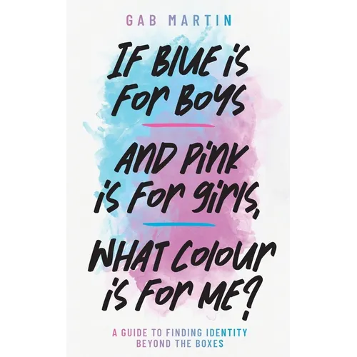 If blue is for boys and pink is for girls, what colour is for me?: A guide to finding identity beyond the boxes - Paperback