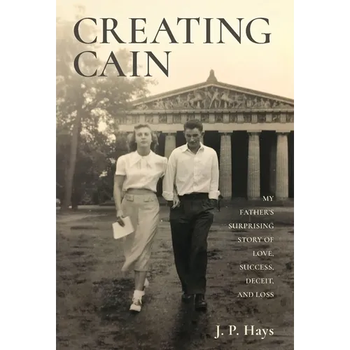 Creating Cain: My Father's Surprising Story of Love, Success, Deceit, and Loss