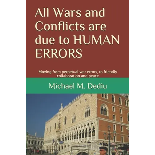 All Wars and Conflicts are due to HUMAN ERRORS: Moving from perpetual war errors, to friendly collaboration and peace - Paperback