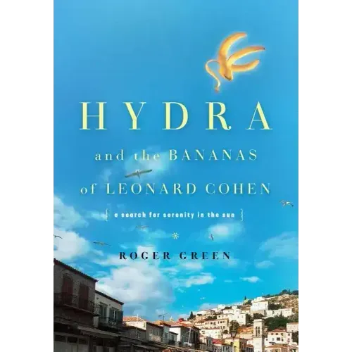 Hydra and the Bananas of Leonard Cohen: A Search for Serenity in the Sun - Hardcover