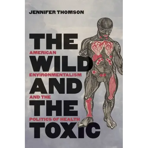 The Wild and the Toxic: American Environmentalism and the Politics of Health - Paperback