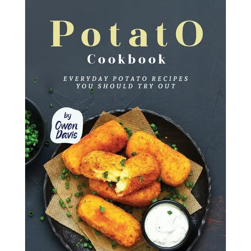 Potato Cookbook: Everyday Potato Recipes You Should Try Out - Paperback