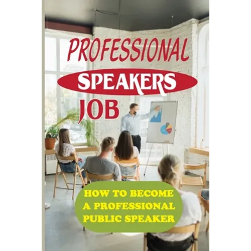 Professional Speakers Job: How To Become A Professional Public Speaker: The Gift Of Public Speaking - Paperback