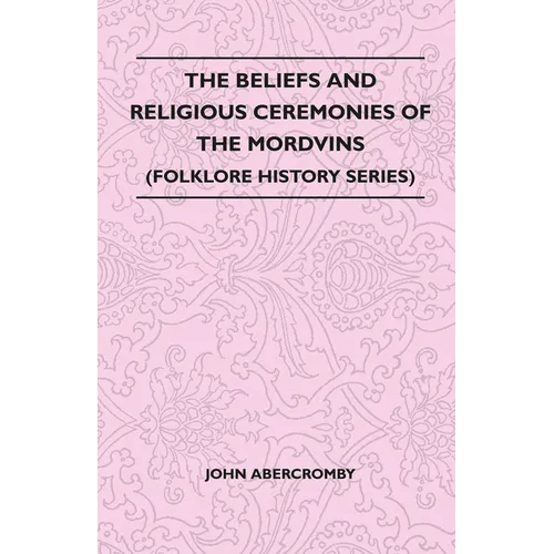 The Beliefs and Religious Ceremonies of the Mordvins (Folklore History Series) - Paperback