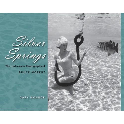 Silver Springs: The Underwater Photography of Bruce Mozert - Hardcover