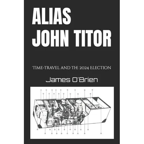 Alias John Titor: Time-travel and the 2024 Election - Paperback