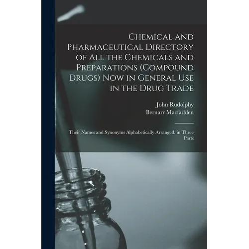 Chemical and Pharmaceutical Directory of All the Chemicals and Preparations (Compound Drugs) Now in General Use in the Drug Trade: Their Names and Syn - Paperback