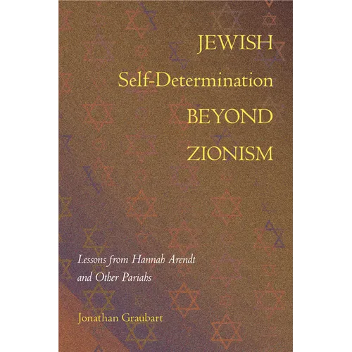 Jewish Self-Determination Beyond Zionism: Lessons from Hannah Arendt and Other Pariahs - Paperback
