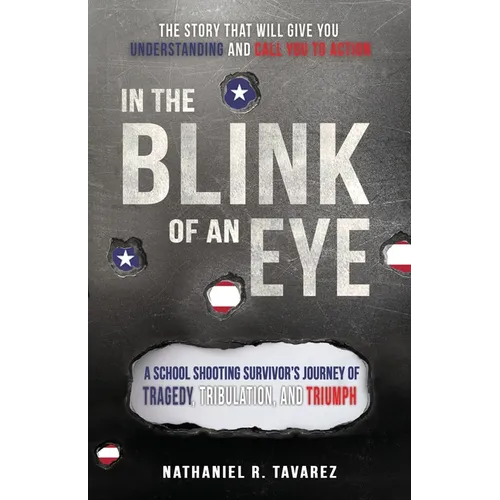 In the Blink of an Eye: A School Shooting Survivor's Journey of Tragedy, Tribulation, and Triumph - Paperback