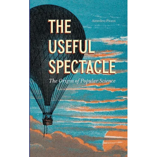 The Useful Spectacle: The Origin of Popular Science - Paperback