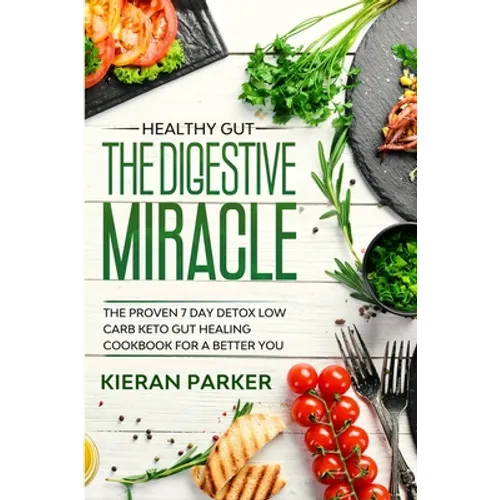 Healthy Gut: THE DIGESTIVE MIRACLE - The Proven 7 Day Detox Low Carb Keto Gut Healing Cookbook For A Better You - Paperback