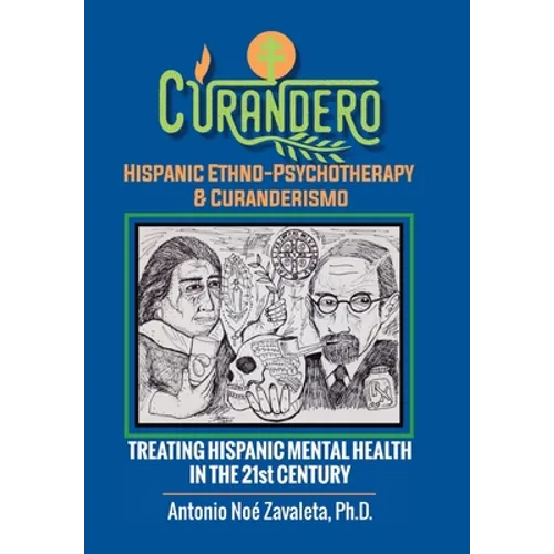 Curandero Hispanic Ethno-Psychotherapy & Curanderismo: Treating Hispanic Mental Health in the 21St Century - Hardcover