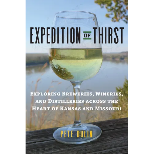 Expedition of Thirst: Exploring Breweries, Wineries, and Distilleries Across the Heart of Kansas and Missouri - Paperback