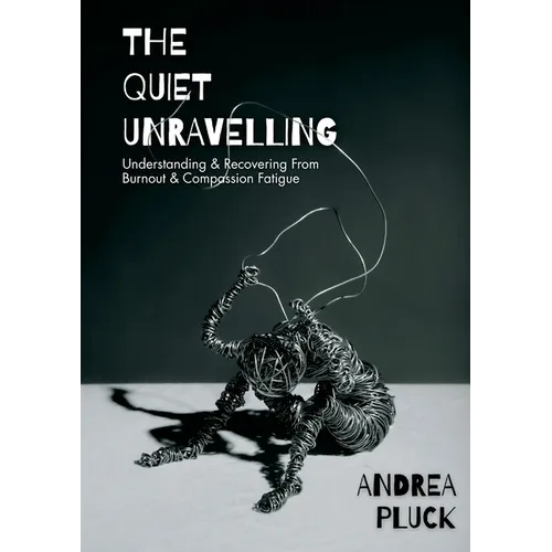 The Quiet Unravelling: Understanding and Recovering from Burnout and Compassion Fatigue - Paperback
