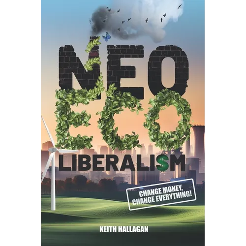 Neo-ECO-liberalism: Change Money, Change Everything - Paperback