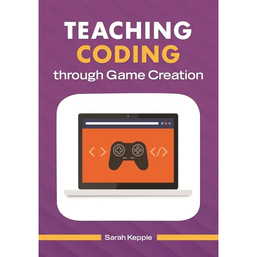 Teaching Coding Through Game Creation - Paperback