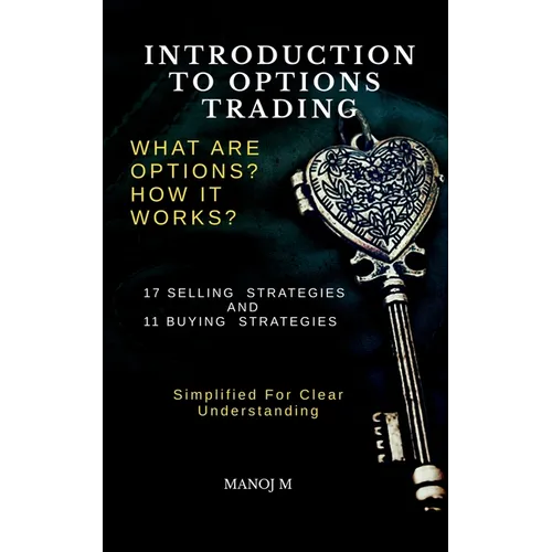 Introduction to Options Trading: Selling and Buying of Options Explained in Simple Language with Examples and Detailed Explanations about Common Strat - Paperback