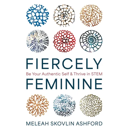 Fiercely Feminine: Be Your Authentic Self & Thrive in STEM - Paperback