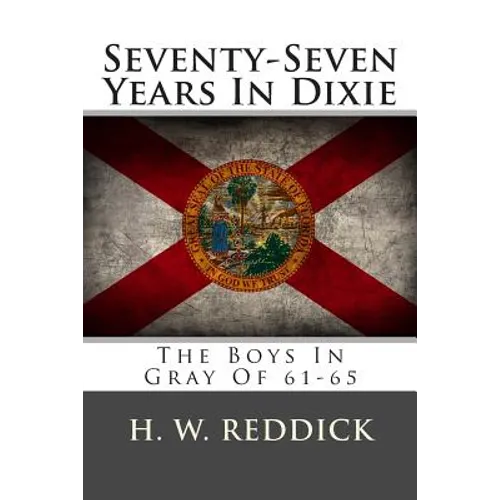 Seventy-Seven Years In Dixie: The Boys In Gray Of 61-65 - Paperback