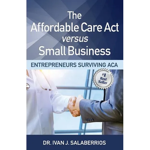 The Affordable Care ACT Versus Small Business: Entrepreneurs Surviving ACA - Paperback