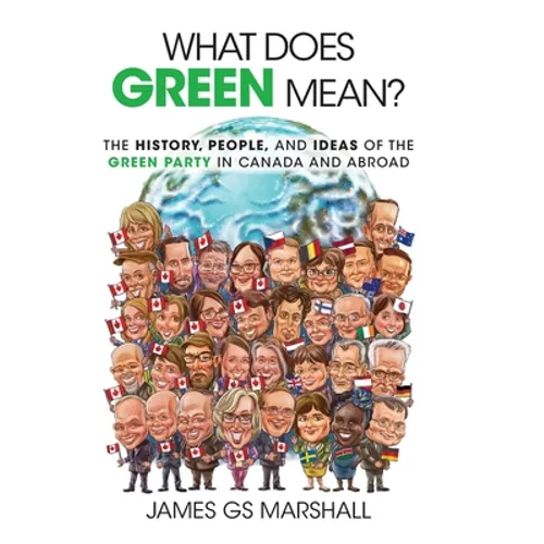 What Does Green Mean?: The History, People, and Ideas of the Green Party in Canada and Abroad - Hardcover