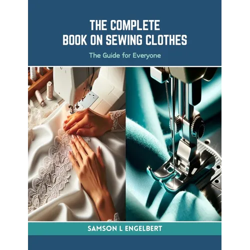 The Complete Book on Sewing Clothes: The Guide for Everyone - Paperback
