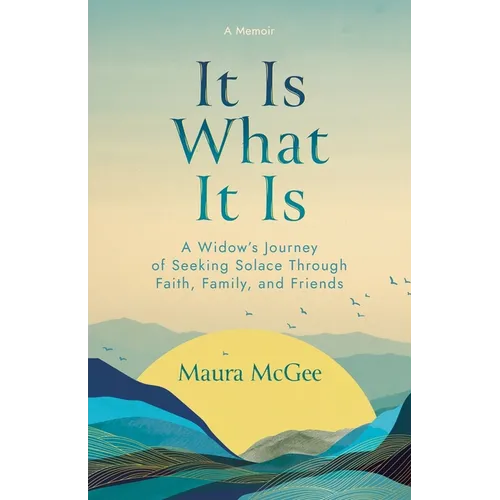It Is What It Is: A Widow's Journey of Seeking Solace Through Faith, Family, and Friends