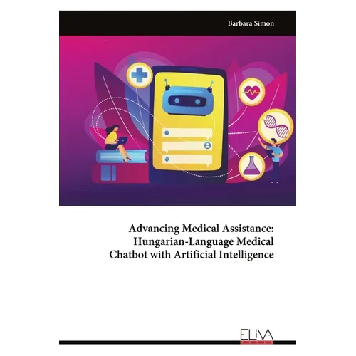 Advancing Medical Assistance - Hungarian-Language Medical Chatbot with Artificial Intelligence - Paperback