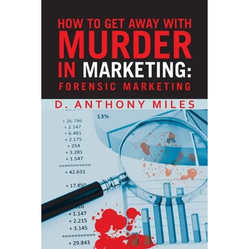 How to Get Away with Murder in Marketing: Forensic Marketing - Paperback