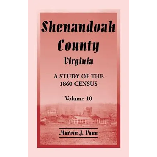 Shenandoah County, Virginia: A Study of the 1860 Census, Volume 10 - Paperback