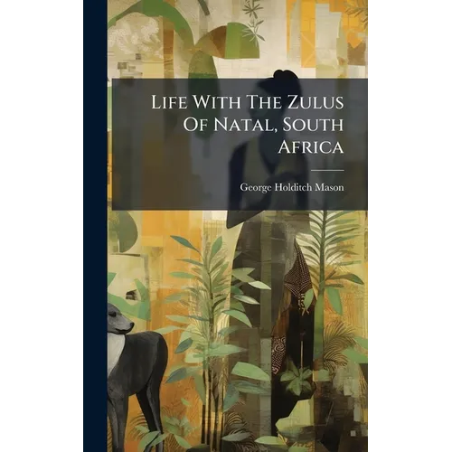Life With The Zulus Of Natal, South Africa - Hardcover
