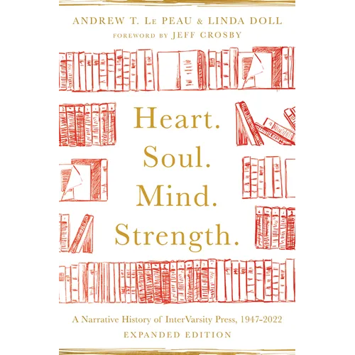 Heart. Soul. Mind. Strength.: A Narrative History of Intervarsity Press, 1947-2022 - Paperback