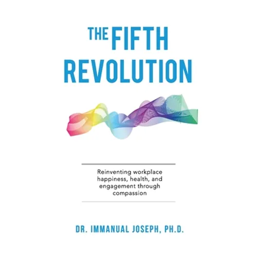 The Fifth Revolution: Reinventing workplace happiness, health, and engagement through compassion - Paperback