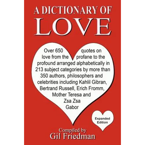 A Dictionary of Love: Over 650 quotes on love from the profane to the profound arranged alphabetically in 213 subject categories by more than 350 auth