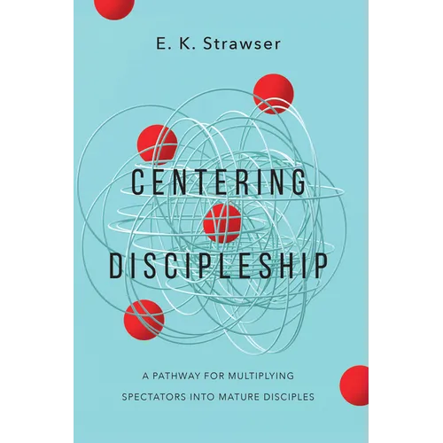 Centering Discipleship: A Pathway for Multiplying Spectators into Mature Disciples - Paperback