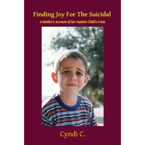 Finding Joy For The Suicidal: A Mother's Account of Her Autistic Child's Crisis - Paperback