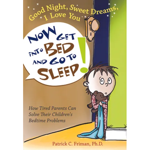 Good Night, Sweet Dreams, I Love You Now Get Into Bed and Go to Sleep: How Tired Parents Can Solve Their Children's Bedtime Problems - Paperback