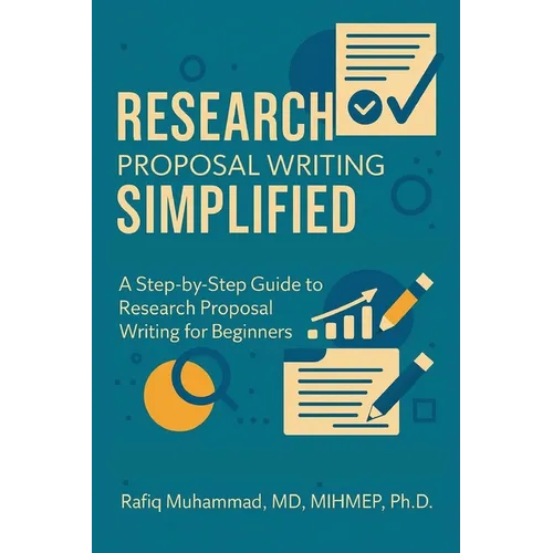 Research Proposal Writing Simplified: A Step-by-Step Guide to Research Proposal Writing for Beginners - Paperback